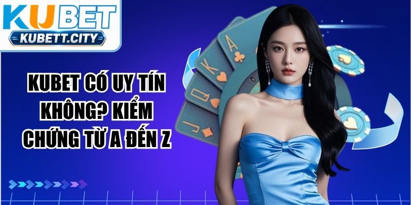 KUBET Có Uy Tín Không