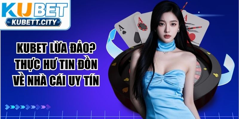 KUBET Lừa Đảo