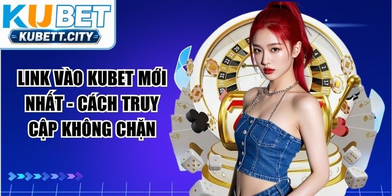 Link Vào KUBET Mới Nhất